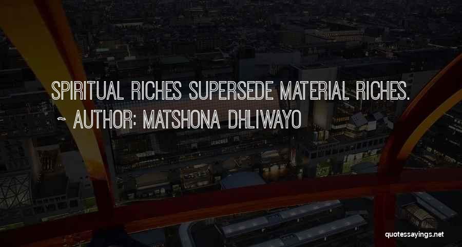 Matshona Dhliwayo Quotes: Spiritual Riches Supersede Material Riches.