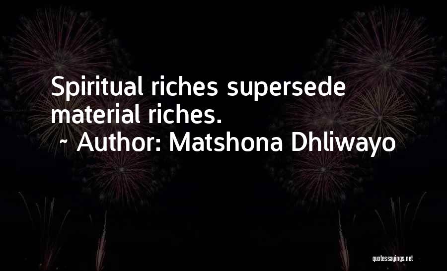 Matshona Dhliwayo Quotes: Spiritual Riches Supersede Material Riches.