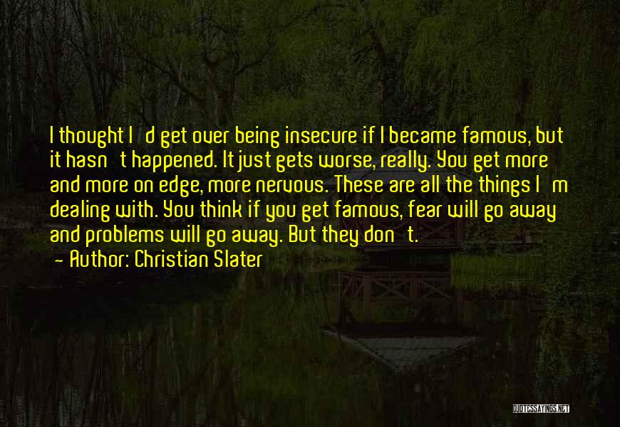 Christian Slater Quotes: I Thought I'd Get Over Being Insecure If I Became Famous, But It Hasn't Happened. It Just Gets Worse, Really.