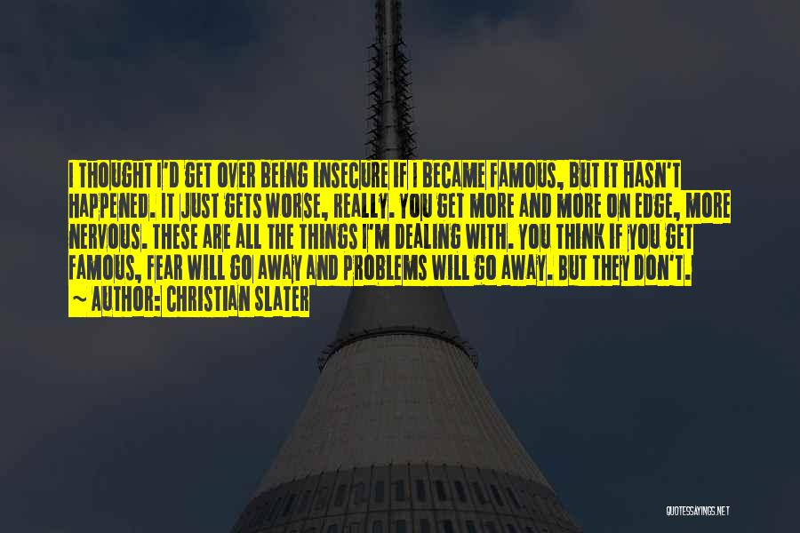 Christian Slater Quotes: I Thought I'd Get Over Being Insecure If I Became Famous, But It Hasn't Happened. It Just Gets Worse, Really.