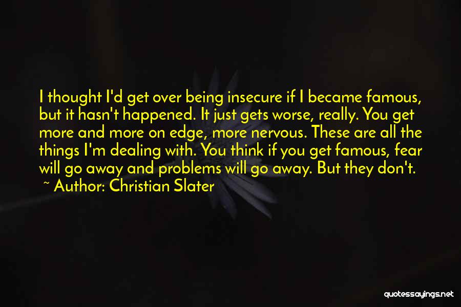 Christian Slater Quotes: I Thought I'd Get Over Being Insecure If I Became Famous, But It Hasn't Happened. It Just Gets Worse, Really.