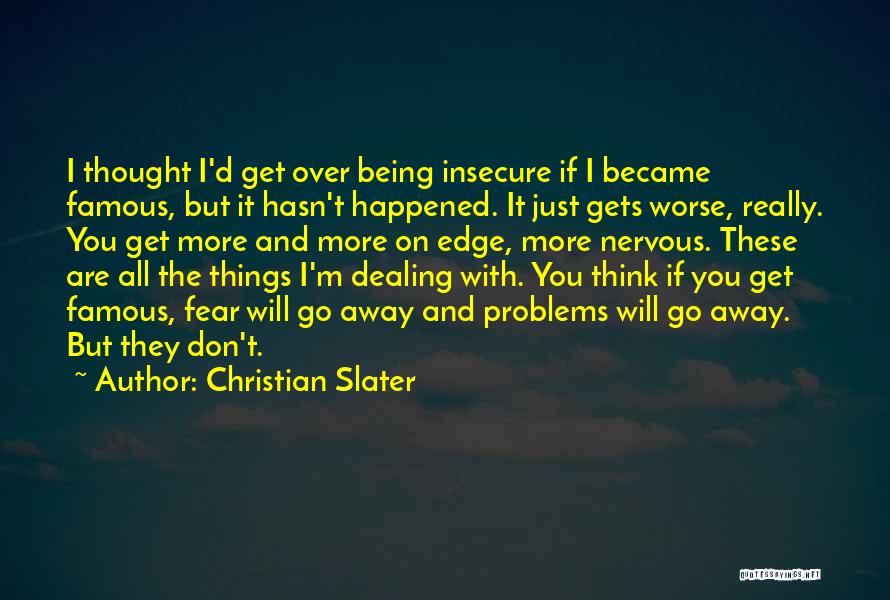 Christian Slater Quotes: I Thought I'd Get Over Being Insecure If I Became Famous, But It Hasn't Happened. It Just Gets Worse, Really.