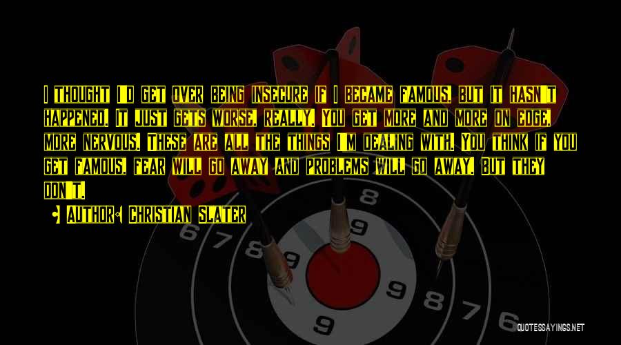 Christian Slater Quotes: I Thought I'd Get Over Being Insecure If I Became Famous, But It Hasn't Happened. It Just Gets Worse, Really.