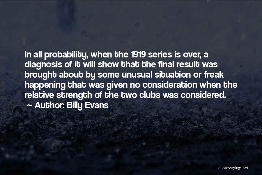 Billy Evans Quotes: In All Probability, When The 1919 Series Is Over, A Diagnosis Of It Will Show That The Final Result Was