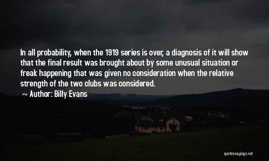 Billy Evans Quotes: In All Probability, When The 1919 Series Is Over, A Diagnosis Of It Will Show That The Final Result Was