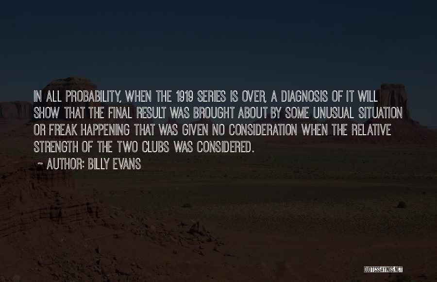 Billy Evans Quotes: In All Probability, When The 1919 Series Is Over, A Diagnosis Of It Will Show That The Final Result Was