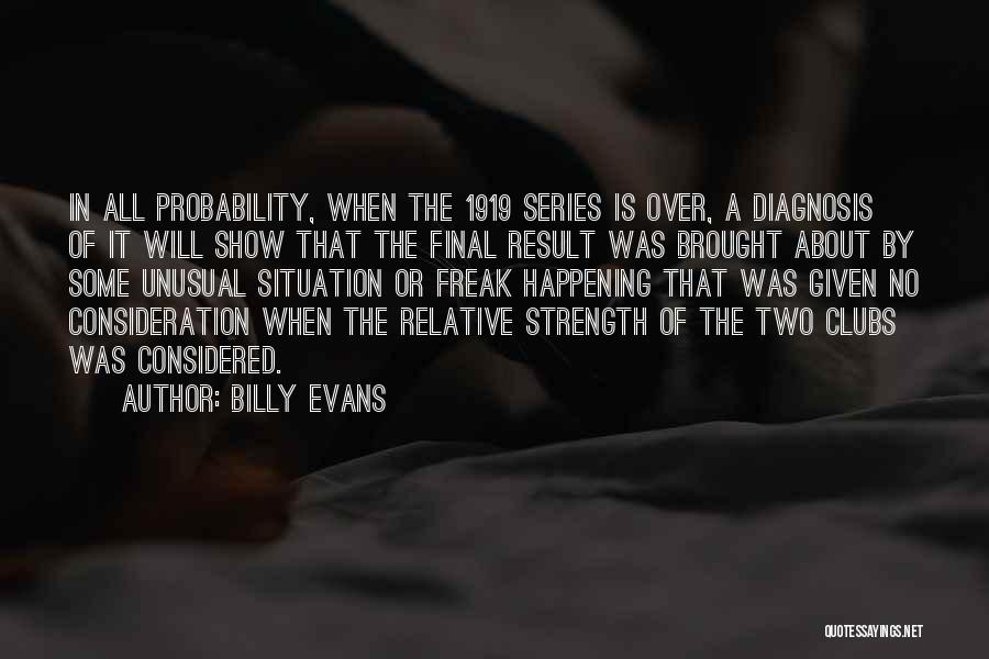 Billy Evans Quotes: In All Probability, When The 1919 Series Is Over, A Diagnosis Of It Will Show That The Final Result Was