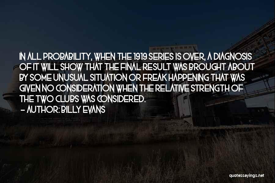 Billy Evans Quotes: In All Probability, When The 1919 Series Is Over, A Diagnosis Of It Will Show That The Final Result Was