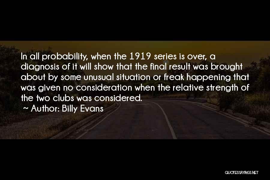 Billy Evans Quotes: In All Probability, When The 1919 Series Is Over, A Diagnosis Of It Will Show That The Final Result Was