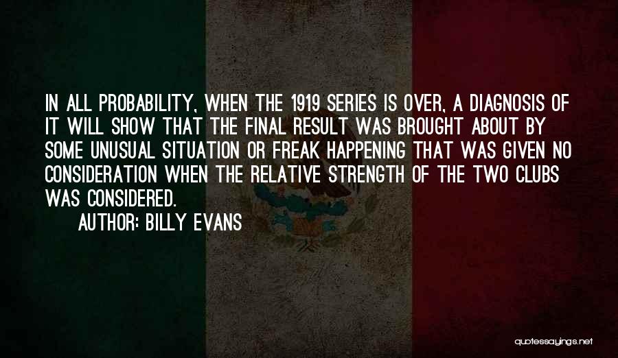 Billy Evans Quotes: In All Probability, When The 1919 Series Is Over, A Diagnosis Of It Will Show That The Final Result Was