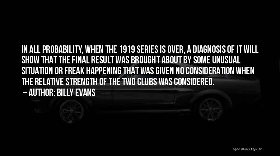 Billy Evans Quotes: In All Probability, When The 1919 Series Is Over, A Diagnosis Of It Will Show That The Final Result Was