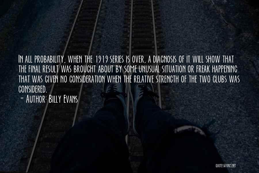 Billy Evans Quotes: In All Probability, When The 1919 Series Is Over, A Diagnosis Of It Will Show That The Final Result Was