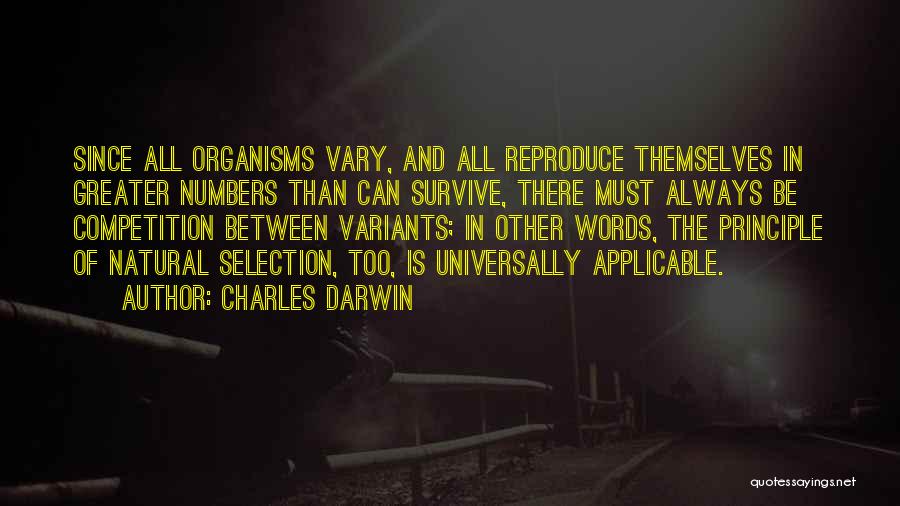 Charles Darwin Quotes: Since All Organisms Vary, And All Reproduce Themselves In Greater Numbers Than Can Survive, There Must Always Be Competition Between