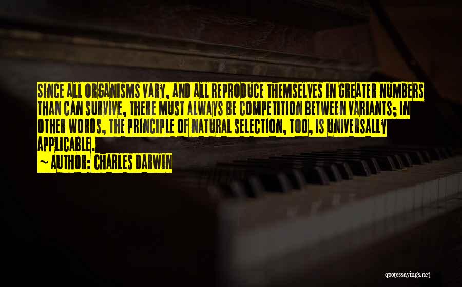 Charles Darwin Quotes: Since All Organisms Vary, And All Reproduce Themselves In Greater Numbers Than Can Survive, There Must Always Be Competition Between