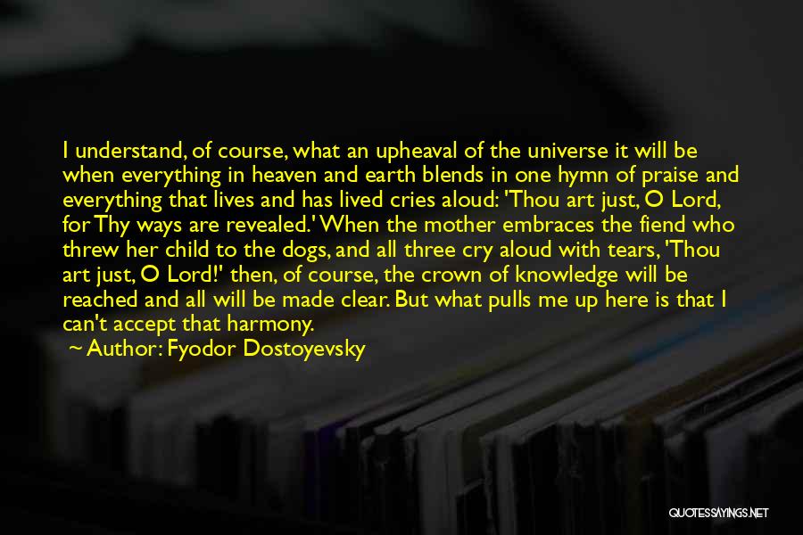 Fyodor Dostoyevsky Quotes: I Understand, Of Course, What An Upheaval Of The Universe It Will Be When Everything In Heaven And Earth Blends