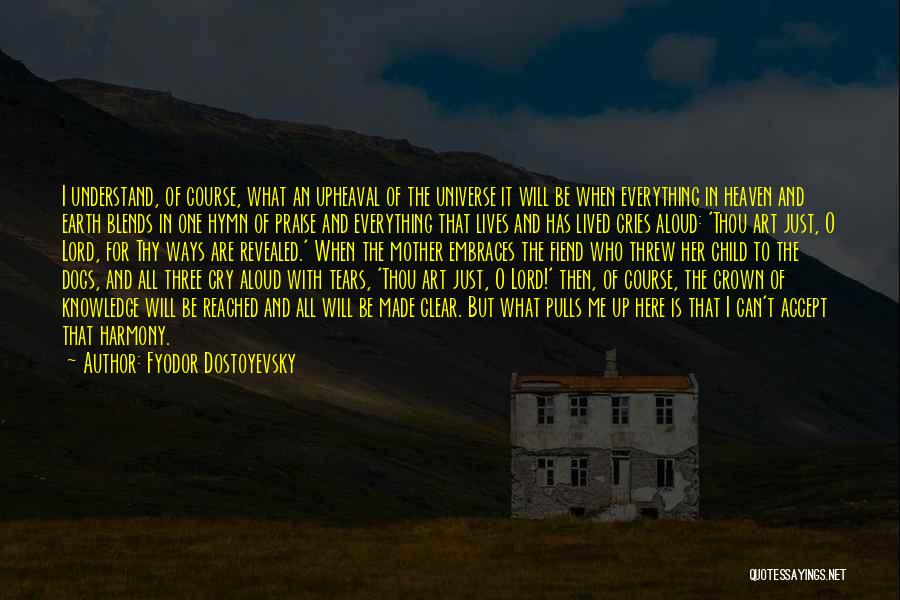 Fyodor Dostoyevsky Quotes: I Understand, Of Course, What An Upheaval Of The Universe It Will Be When Everything In Heaven And Earth Blends