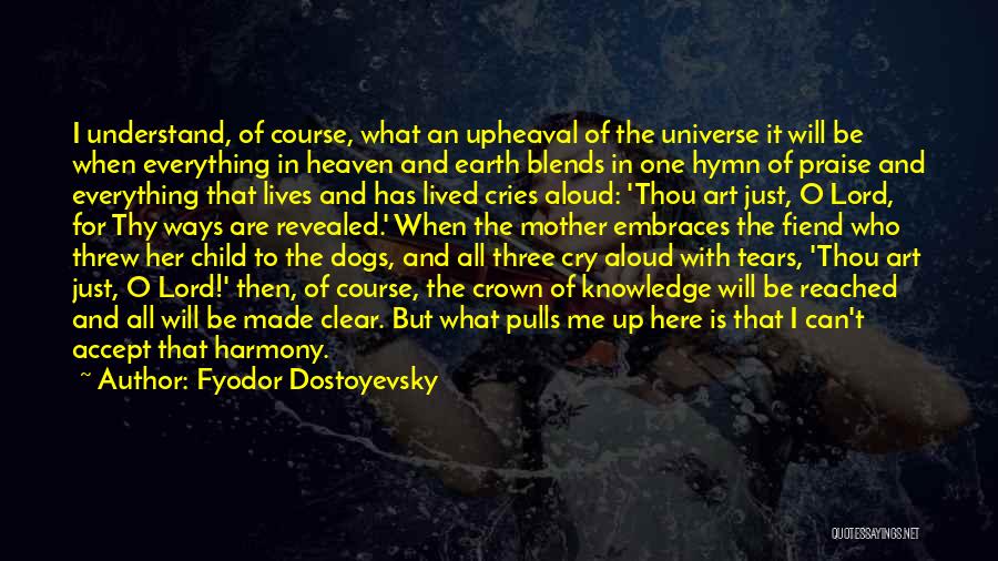 Fyodor Dostoyevsky Quotes: I Understand, Of Course, What An Upheaval Of The Universe It Will Be When Everything In Heaven And Earth Blends