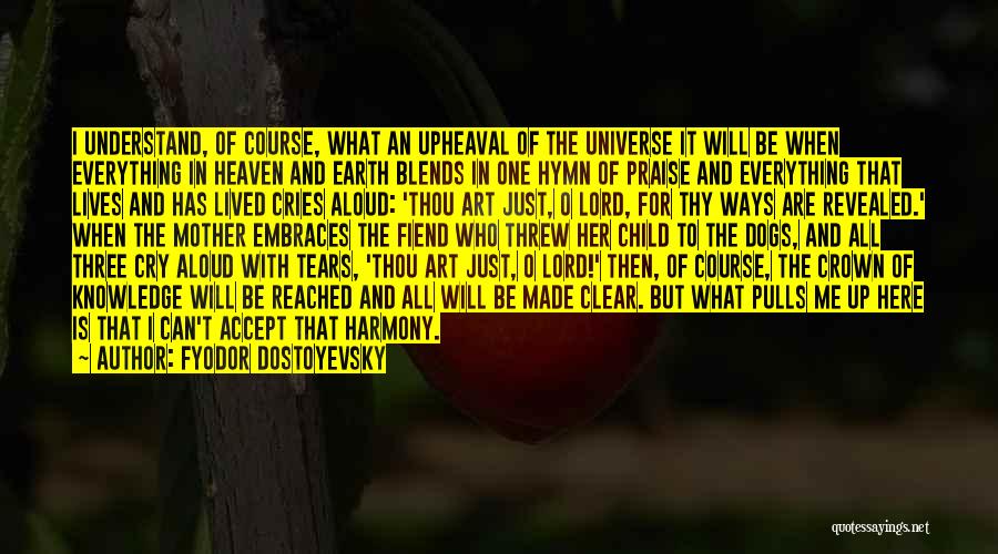 Fyodor Dostoyevsky Quotes: I Understand, Of Course, What An Upheaval Of The Universe It Will Be When Everything In Heaven And Earth Blends