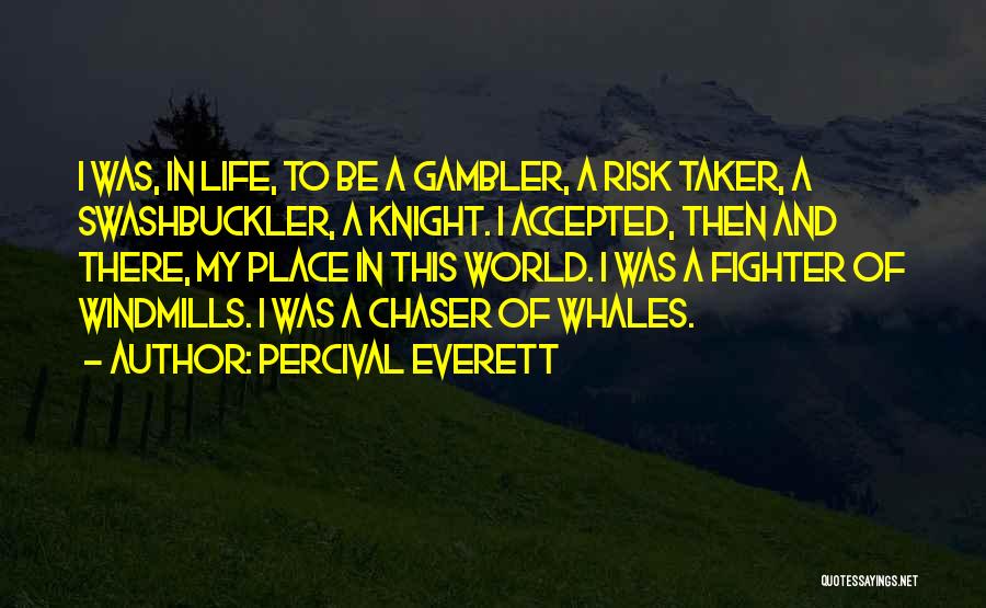 Percival Everett Quotes: I Was, In Life, To Be A Gambler, A Risk Taker, A Swashbuckler, A Knight. I Accepted, Then And There,