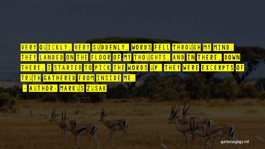 Markus Zusak Quotes: Very Quickly, Very Suddenly, Words Fell Through My Mind. They Landed On The Floor Of My Thoughts, And In There,