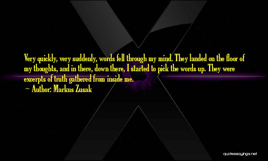 Markus Zusak Quotes: Very Quickly, Very Suddenly, Words Fell Through My Mind. They Landed On The Floor Of My Thoughts, And In There,