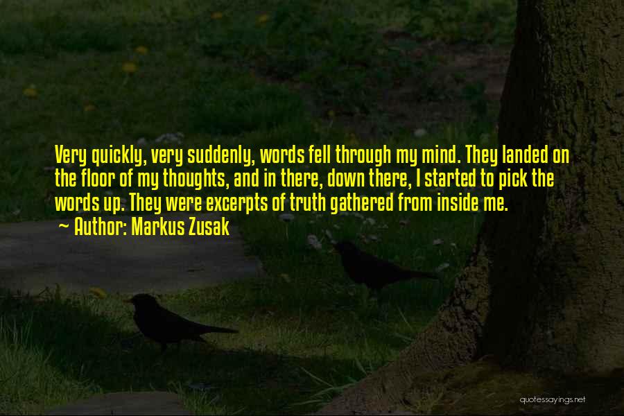 Markus Zusak Quotes: Very Quickly, Very Suddenly, Words Fell Through My Mind. They Landed On The Floor Of My Thoughts, And In There,