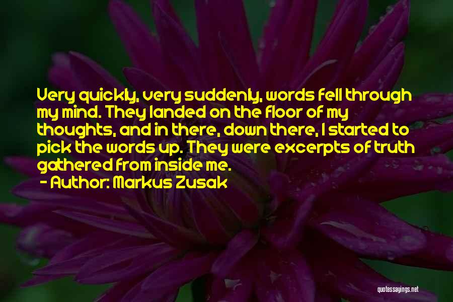 Markus Zusak Quotes: Very Quickly, Very Suddenly, Words Fell Through My Mind. They Landed On The Floor Of My Thoughts, And In There,