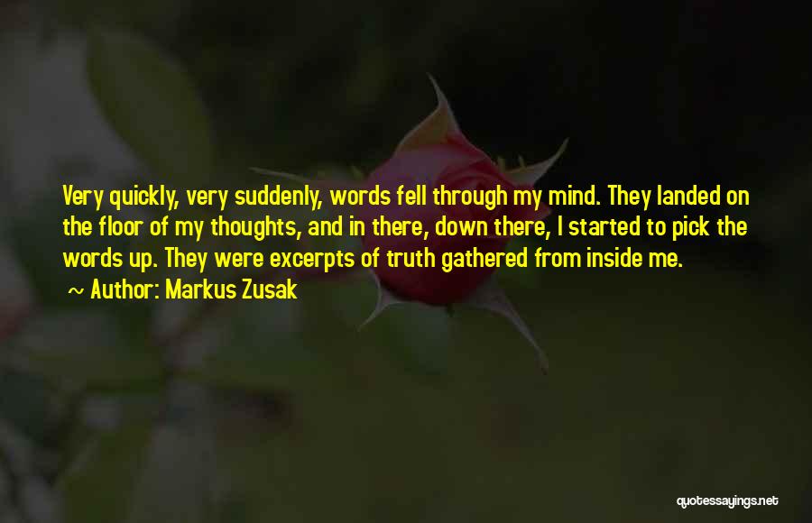 Markus Zusak Quotes: Very Quickly, Very Suddenly, Words Fell Through My Mind. They Landed On The Floor Of My Thoughts, And In There,