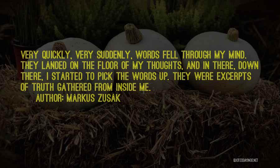 Markus Zusak Quotes: Very Quickly, Very Suddenly, Words Fell Through My Mind. They Landed On The Floor Of My Thoughts, And In There,