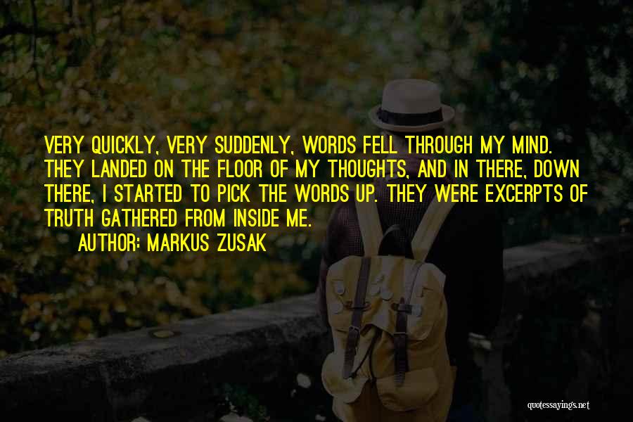 Markus Zusak Quotes: Very Quickly, Very Suddenly, Words Fell Through My Mind. They Landed On The Floor Of My Thoughts, And In There,