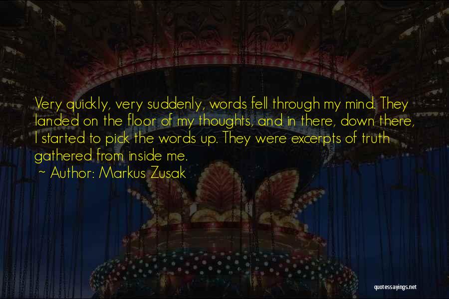 Markus Zusak Quotes: Very Quickly, Very Suddenly, Words Fell Through My Mind. They Landed On The Floor Of My Thoughts, And In There,