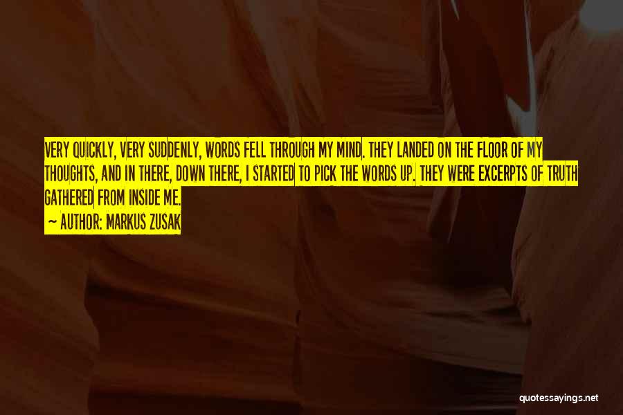 Markus Zusak Quotes: Very Quickly, Very Suddenly, Words Fell Through My Mind. They Landed On The Floor Of My Thoughts, And In There,
