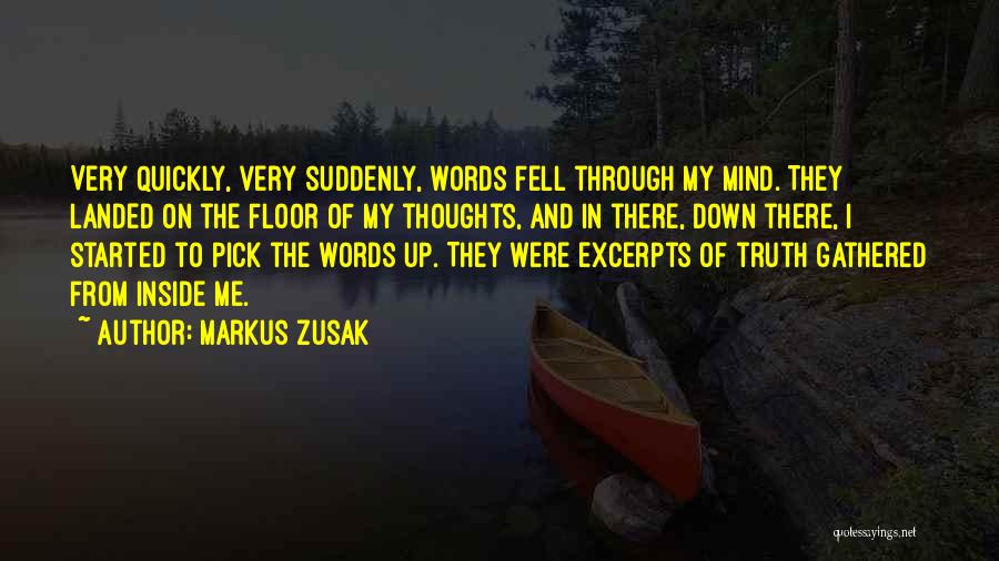 Markus Zusak Quotes: Very Quickly, Very Suddenly, Words Fell Through My Mind. They Landed On The Floor Of My Thoughts, And In There,