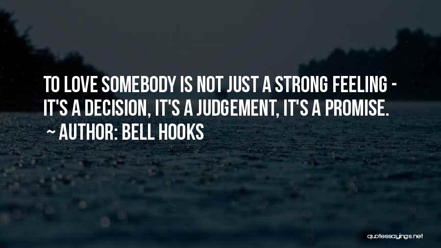 Bell Hooks Quotes: To Love Somebody Is Not Just A Strong Feeling - It's A Decision, It's A Judgement, It's A Promise.