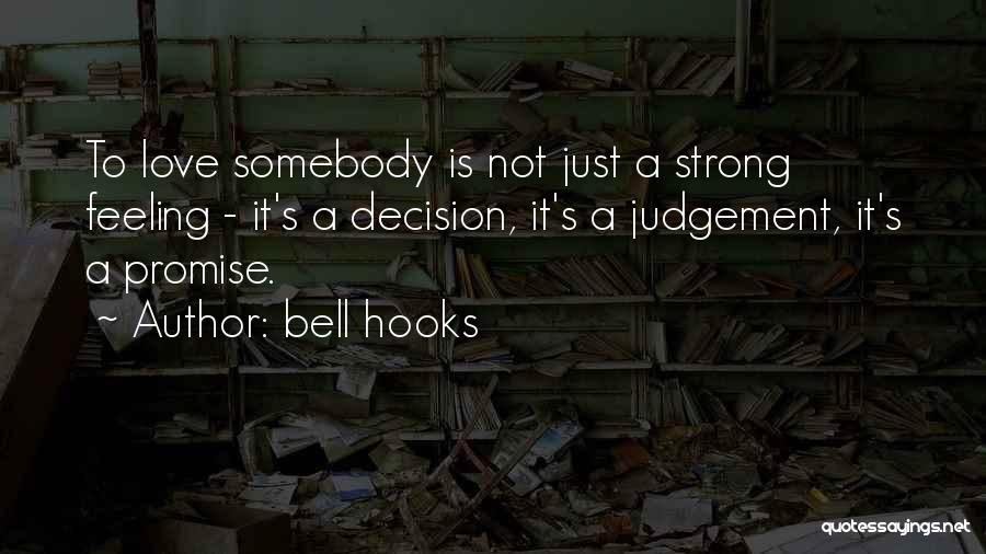 Bell Hooks Quotes: To Love Somebody Is Not Just A Strong Feeling - It's A Decision, It's A Judgement, It's A Promise.