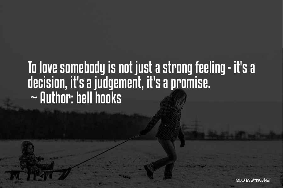 Bell Hooks Quotes: To Love Somebody Is Not Just A Strong Feeling - It's A Decision, It's A Judgement, It's A Promise.