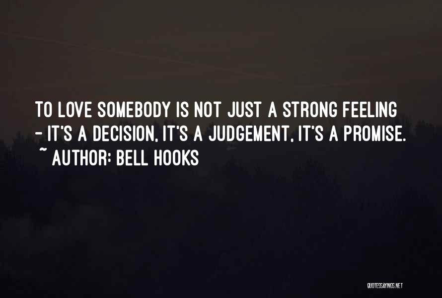 Bell Hooks Quotes: To Love Somebody Is Not Just A Strong Feeling - It's A Decision, It's A Judgement, It's A Promise.
