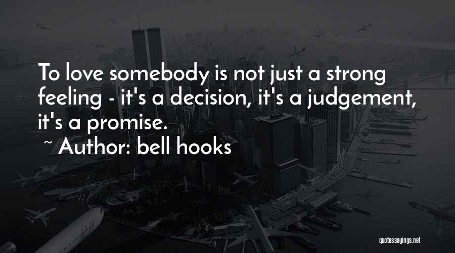 Bell Hooks Quotes: To Love Somebody Is Not Just A Strong Feeling - It's A Decision, It's A Judgement, It's A Promise.