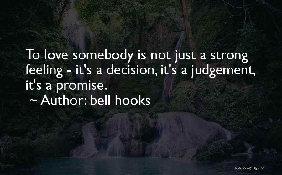 Bell Hooks Quotes: To Love Somebody Is Not Just A Strong Feeling - It's A Decision, It's A Judgement, It's A Promise.