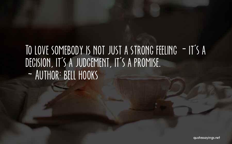Bell Hooks Quotes: To Love Somebody Is Not Just A Strong Feeling - It's A Decision, It's A Judgement, It's A Promise.