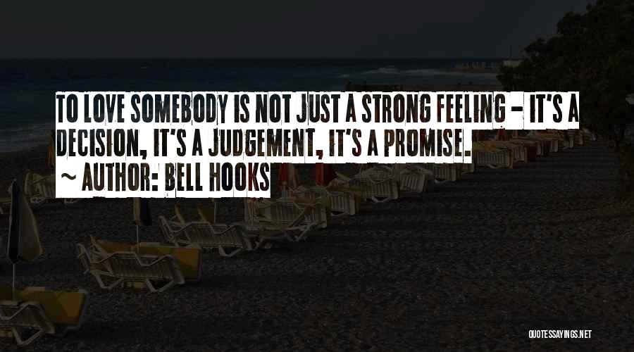Bell Hooks Quotes: To Love Somebody Is Not Just A Strong Feeling - It's A Decision, It's A Judgement, It's A Promise.