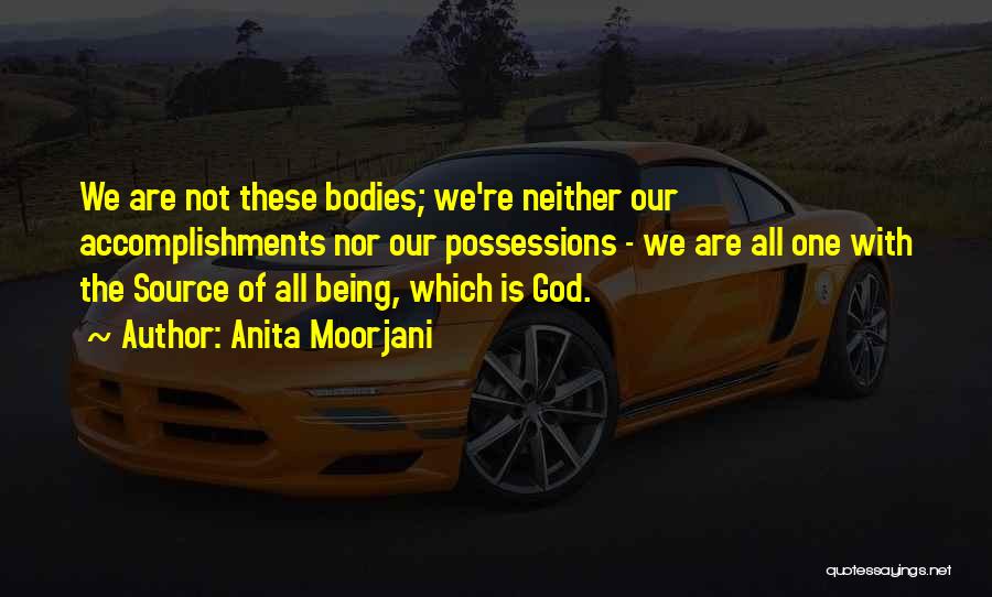 Anita Moorjani Quotes: We Are Not These Bodies; We're Neither Our Accomplishments Nor Our Possessions - We Are All One With The Source