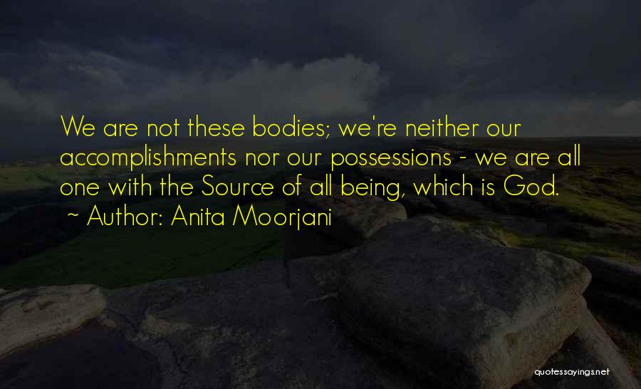 Anita Moorjani Quotes: We Are Not These Bodies; We're Neither Our Accomplishments Nor Our Possessions - We Are All One With The Source