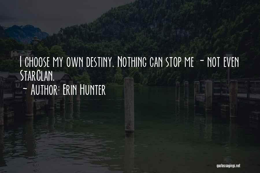 Erin Hunter Quotes: I Choose My Own Destiny. Nothing Can Stop Me - Not Even Starclan.