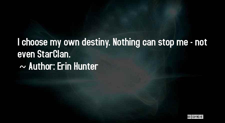 Erin Hunter Quotes: I Choose My Own Destiny. Nothing Can Stop Me - Not Even Starclan.