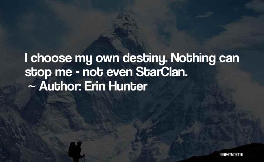 Erin Hunter Quotes: I Choose My Own Destiny. Nothing Can Stop Me - Not Even Starclan.