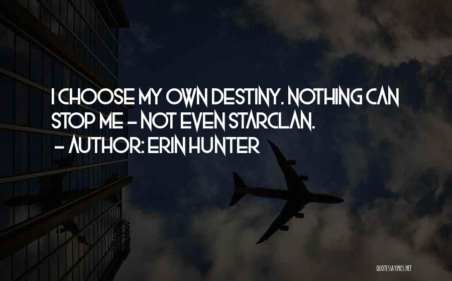 Erin Hunter Quotes: I Choose My Own Destiny. Nothing Can Stop Me - Not Even Starclan.