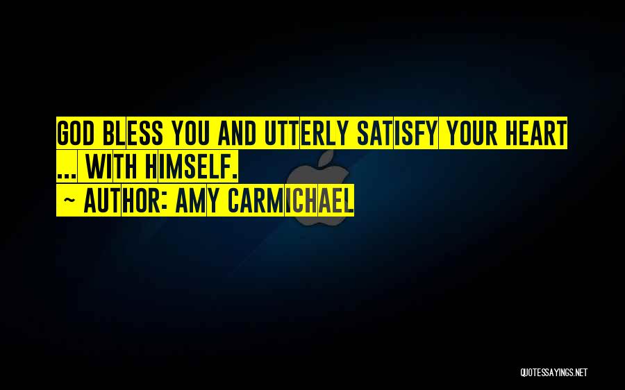 Amy Carmichael Quotes: God Bless You And Utterly Satisfy Your Heart ... With Himself.