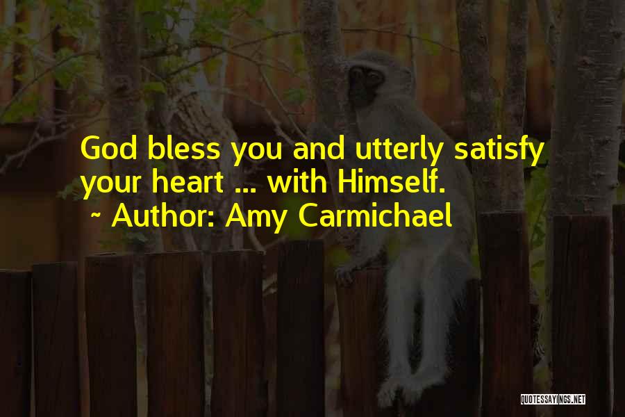 Amy Carmichael Quotes: God Bless You And Utterly Satisfy Your Heart ... With Himself.