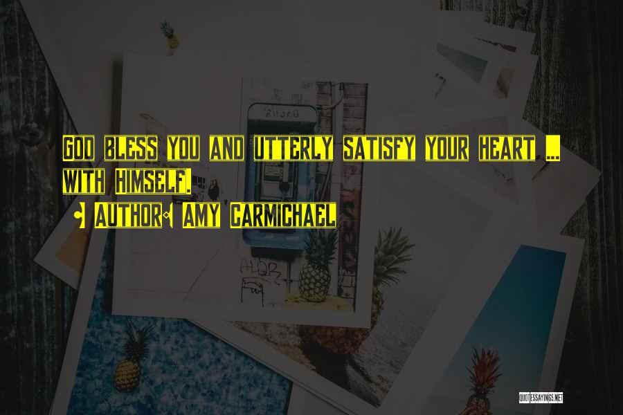 Amy Carmichael Quotes: God Bless You And Utterly Satisfy Your Heart ... With Himself.